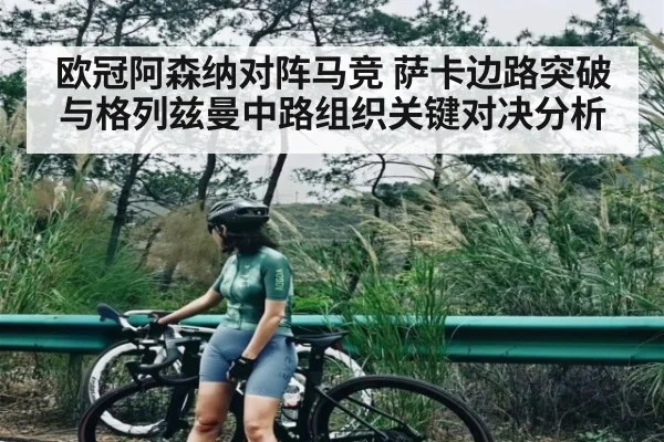 欧冠阿森纳对阵马竞 萨卡边路突破与格列兹曼中路组织关键对决分析